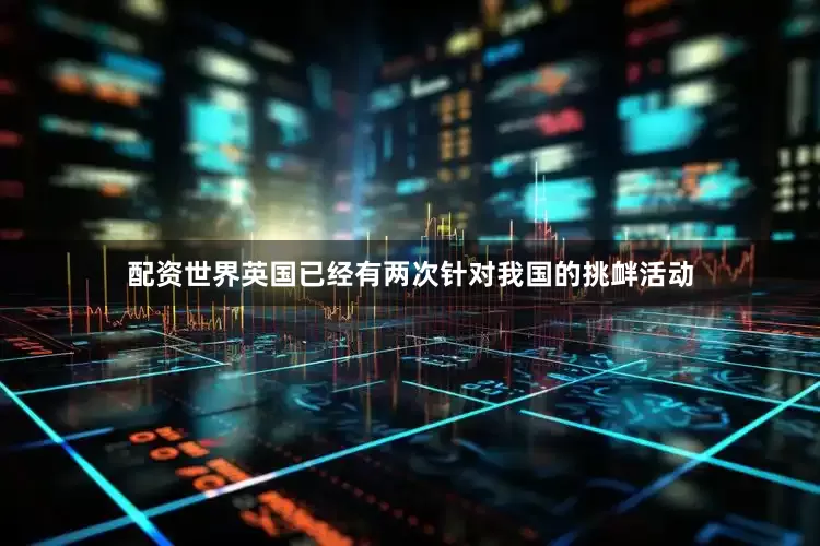 配资世界英国已经有两次针对我国的挑衅活动